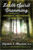 Earth Spirit Dreaming: Shamanic Ecotherapy Practices by Elizabeth E. Meacham, Ph.D.